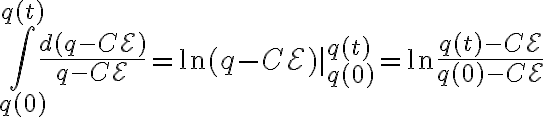 $\int_{q(0)}^{q(t)}\frac{d(q-C\mathcal{E})}{q-C\mathcal{E}}=\ln(q-C\mathcal{E})|_{q(0)}^{q(t)}=\ln\frac{q(t)-C\mathcal{E}}{q(0)-C\mathcal{E}}$